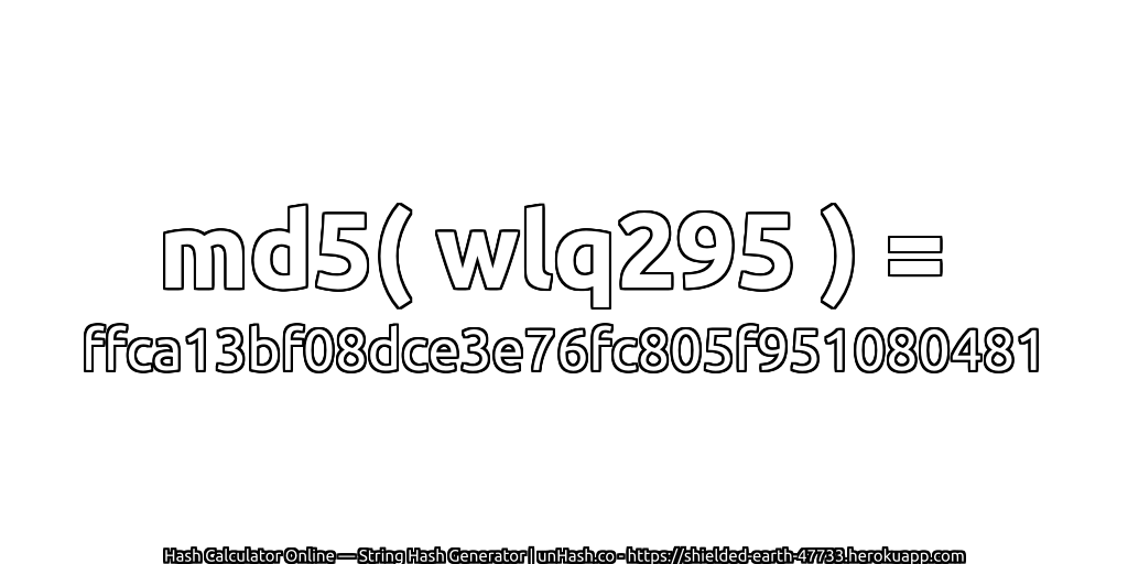 md5( wlq295 ) = ffca13bf08dce3e76fc805f951080481 | unHash.co