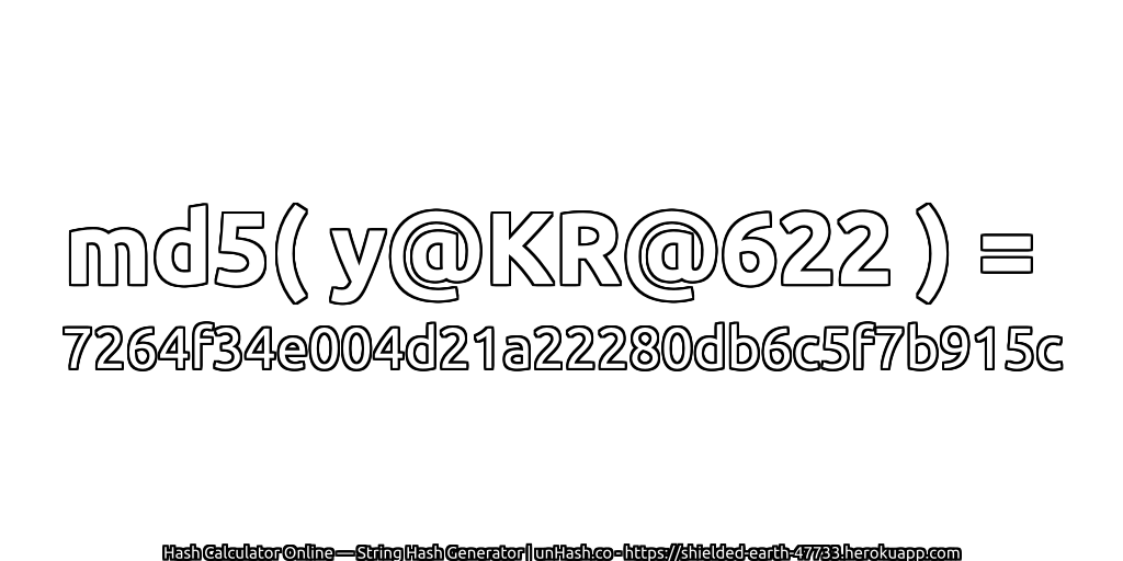 md5( y@KR@622 ) = 7264f34e004d21a22280db6c5f7b915c | unHash.co