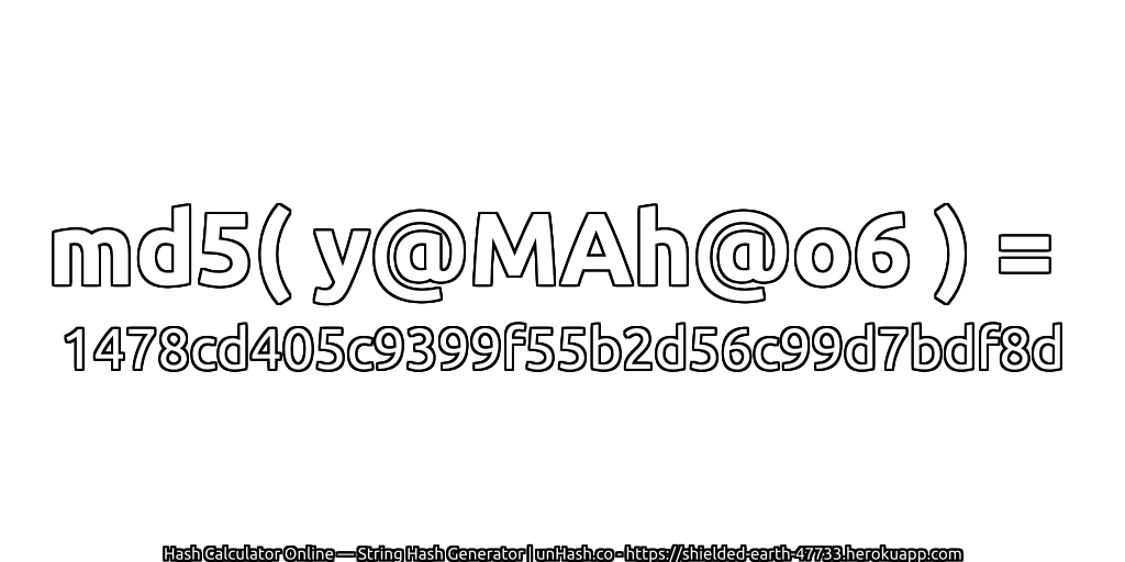 md5( y@MAh@o6 ) = 1478cd405c9399f55b2d56c99d7bdf8d | unHash.co