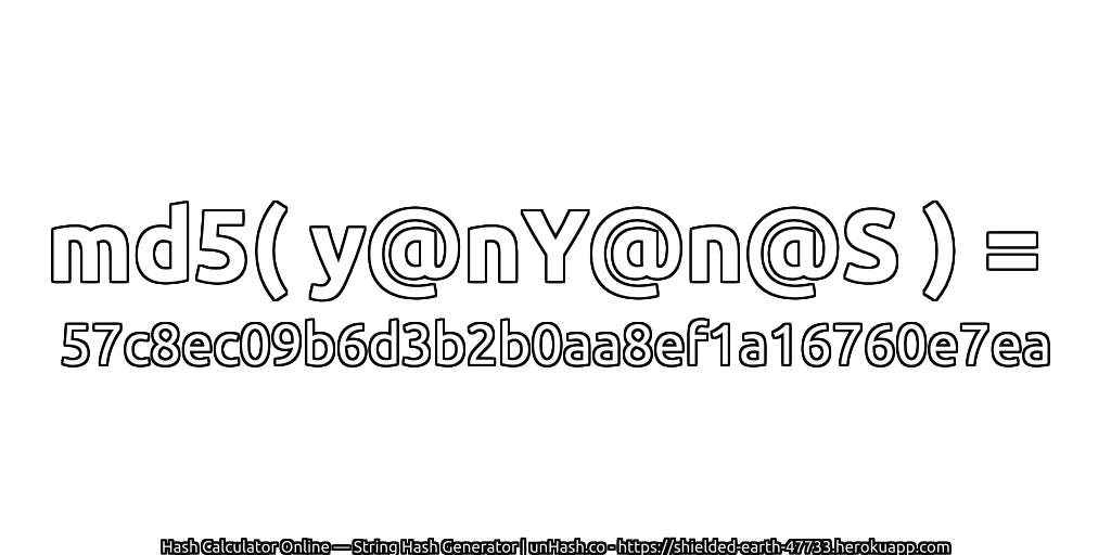 md5( y@nY@n@S ) = 57c8ec09b6d3b2b0aa8ef1a16760e7ea | unHash.co