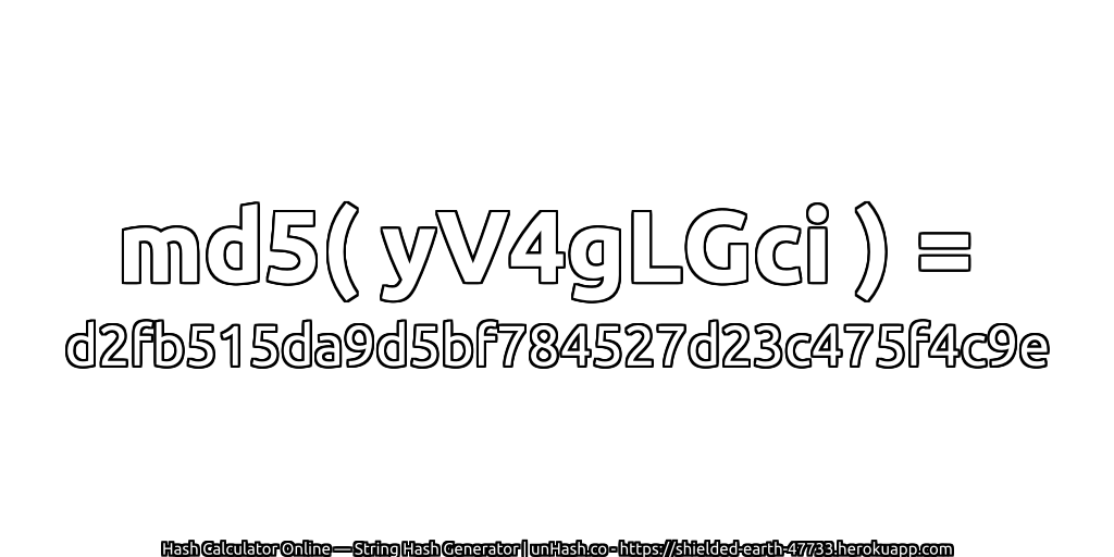 md5( yV4gLGci ) = d2fb515da9d5bf784527d23c475f4c9e | unHash.co