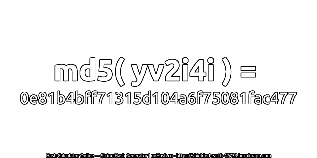 md5( yv2i4i ) = 0e81b4bff71315d104a6f75081fac477 | unHash.co
