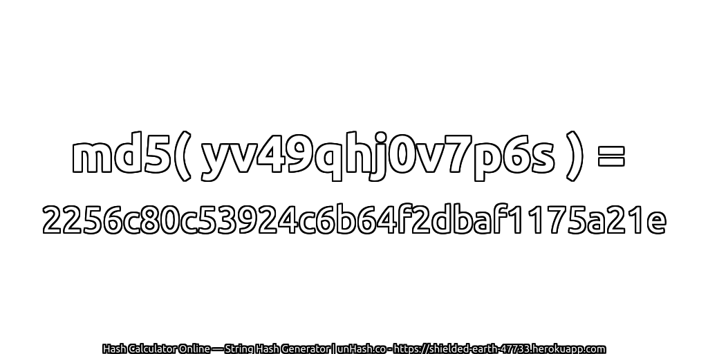 md5( yv49qhj0v7p6s ) = 2256c80c53924c6b64f2dbaf1175a21e | unHash.co
