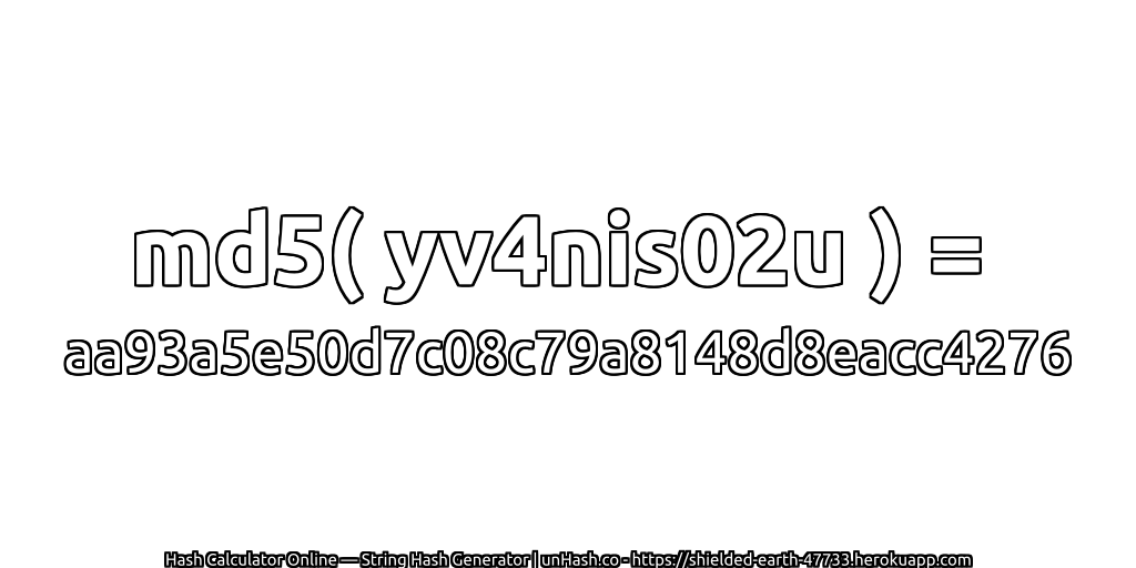 md5( yv4nis02u ) = aa93a5e50d7c08c79a8148d8eacc4276 | unHash.co