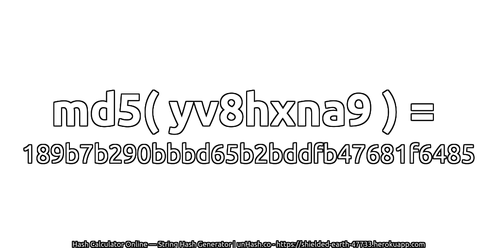 md5( yv8hxna9 ) = 189b7b290bbbd65b2bddfb47681f6485 | unHash.co