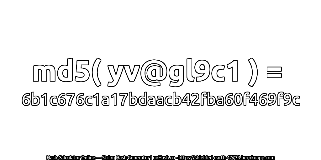md5( yv@gl9c1 ) = 6b1c676c1a17bdaacb42fba60f469f9c | unHash.co