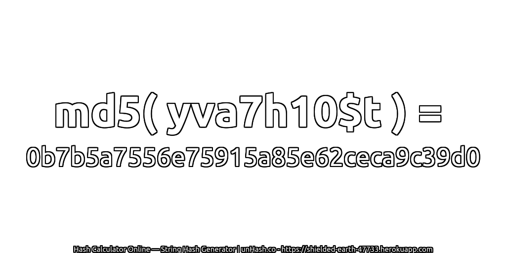 md5( yva7h10$t ) = 0b7b5a7556e75915a85e62ceca9c39d0 | unHash.co