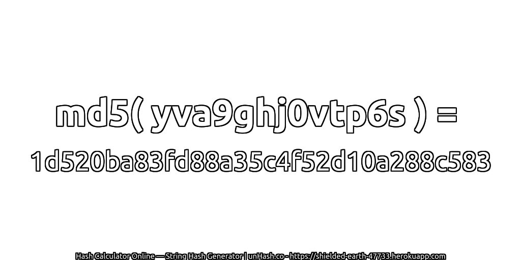 md5( yva9ghj0vtp6s ) = 1d520ba83fd88a35c4f52d10a288c583 | unHash.co