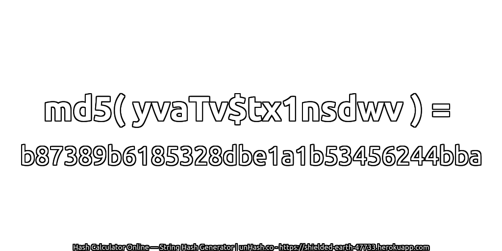 md5( yvaTv$tx1nsdwv ) = b87389b6185328dbe1a1b53456244bba | unHash.co