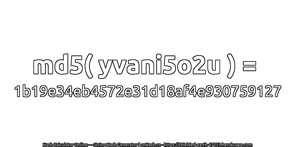 md5( yvani5o2u ) = 1b19e34eb4572e31d18af4e930759127 | unHash.co