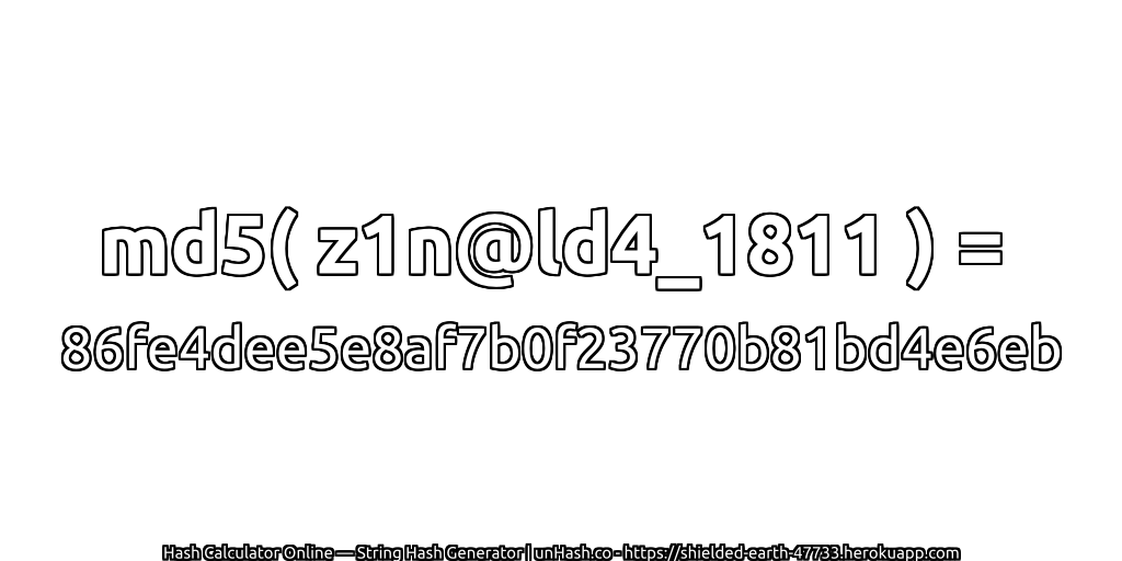 md5( z1n@ld4_1811 ) = 86fe4dee5e8af7b0f23770b81bd4e6eb | unHash.co