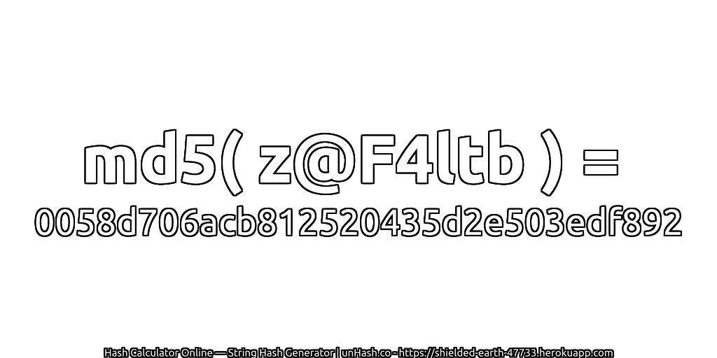 md5( z@F4ltb ) = 0058d706acb812520435d2e503edf892 | unHash.co