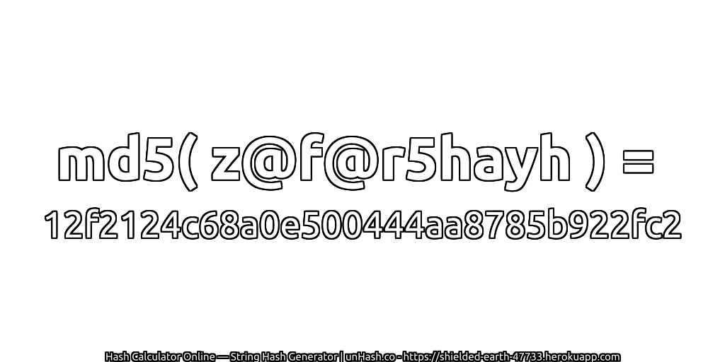 md5( z@f@r5hayh ) = 12f2124c68a0e500444aa8785b922fc2 | unHash.co
