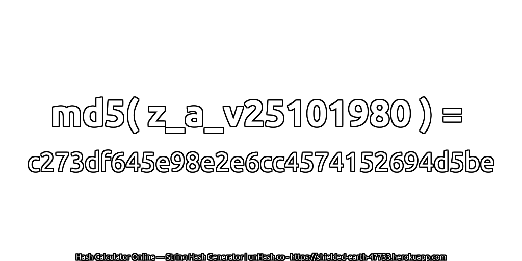md5( z_a_v25101980 ) = c273df645e98e2e6cc4574152694d5be | unHash.co