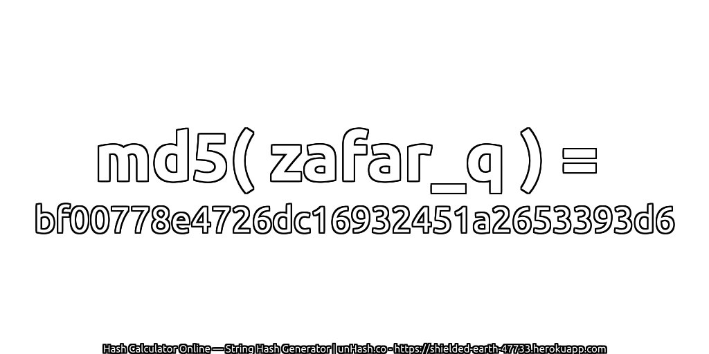 md5( zafar_q ) = bf00778e4726dc16932451a2653393d6 | unHash.co