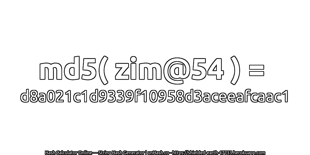 md5( zim@54 ) = d8a021c1d9339f10958d3aceeafcaac1 | unHash.co