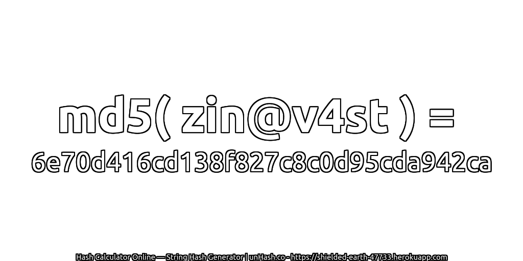 md5( zin@v4st ) = 6e70d416cd138f827c8c0d95cda942ca | unHash.co