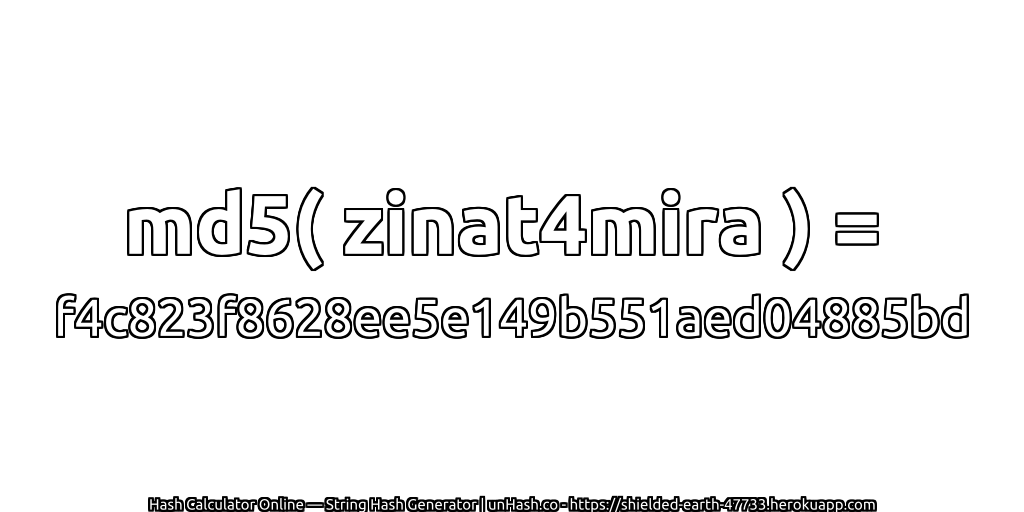 md5( zinat4mira ) = f4c823f8628ee5e149b551aed04885bd | unHash.co