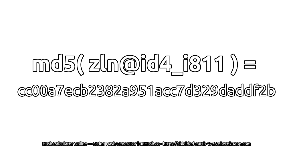 md5( zln@id4_i811 ) = cc00a7ecb2382a951acc7d329daddf2b | unHash.co