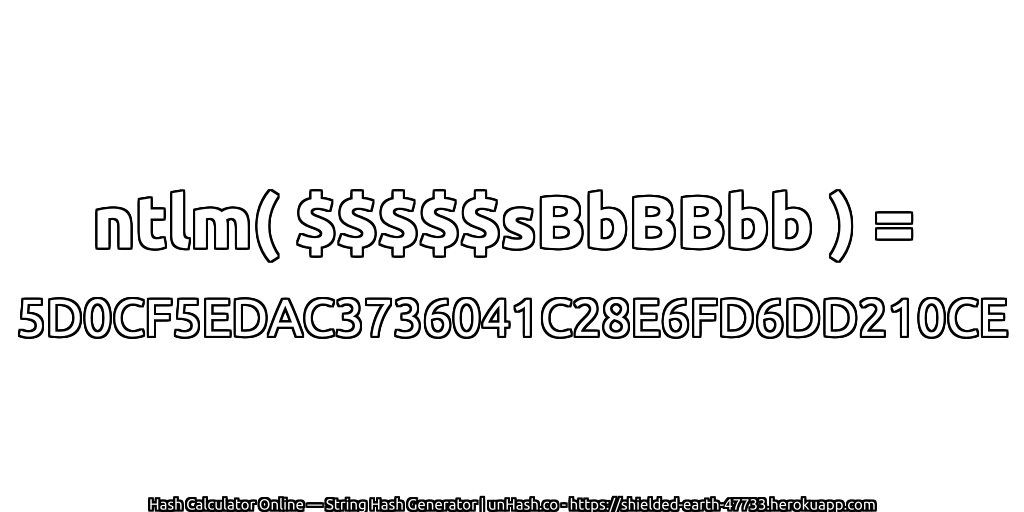 ntlm( $$$$$sBbBBbb ) = 5D0CF5EDAC3736041C28E6FD6DD210CE | unHash.co