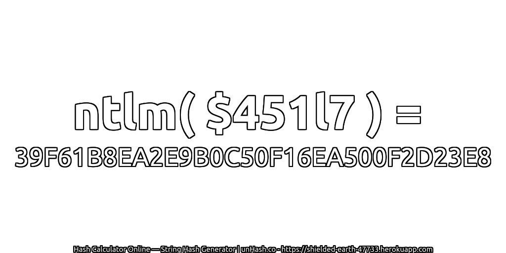 ntlm( $451l7 ) = 39F61B8EA2E9B0C50F16EA500F2D23E8 | unHash.co