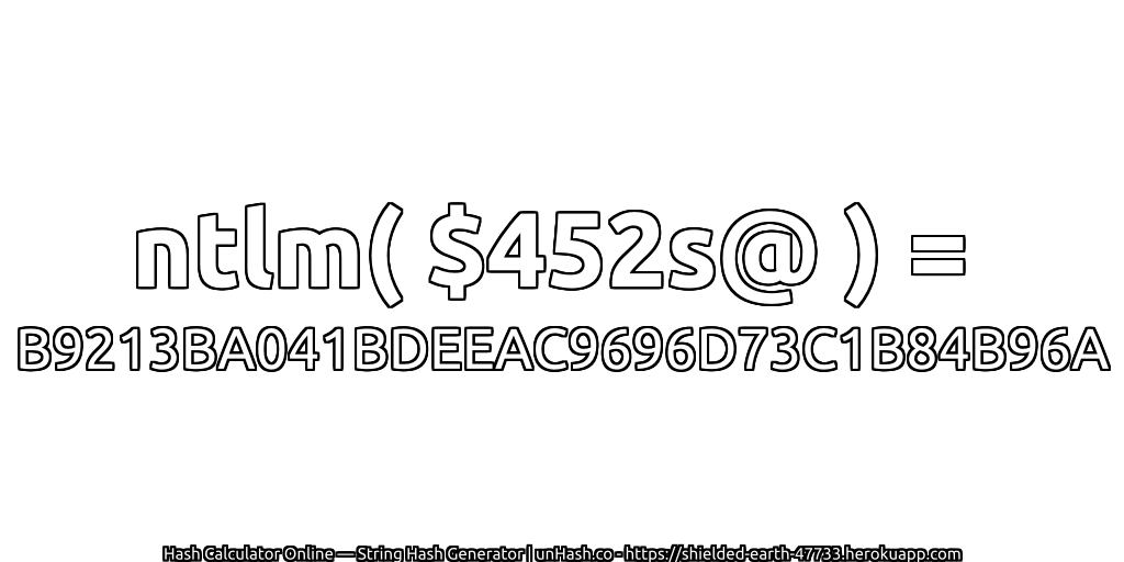 ntlm( $452s@ ) = B9213BA041BDEEAC9696D73C1B84B96A | unHash.co