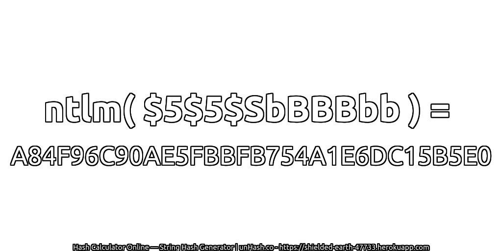 ntlm( $5$5$SbBBBbb ) = A84F96C90AE5FBBFB754A1E6DC15B5E0 | unHash.co
