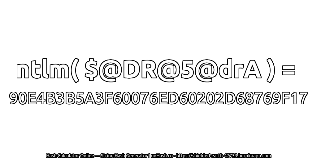 ntlm( $@DR@5@drA ) = 90E4B3B5A3F60076ED60202D68769F17 | unHash.co