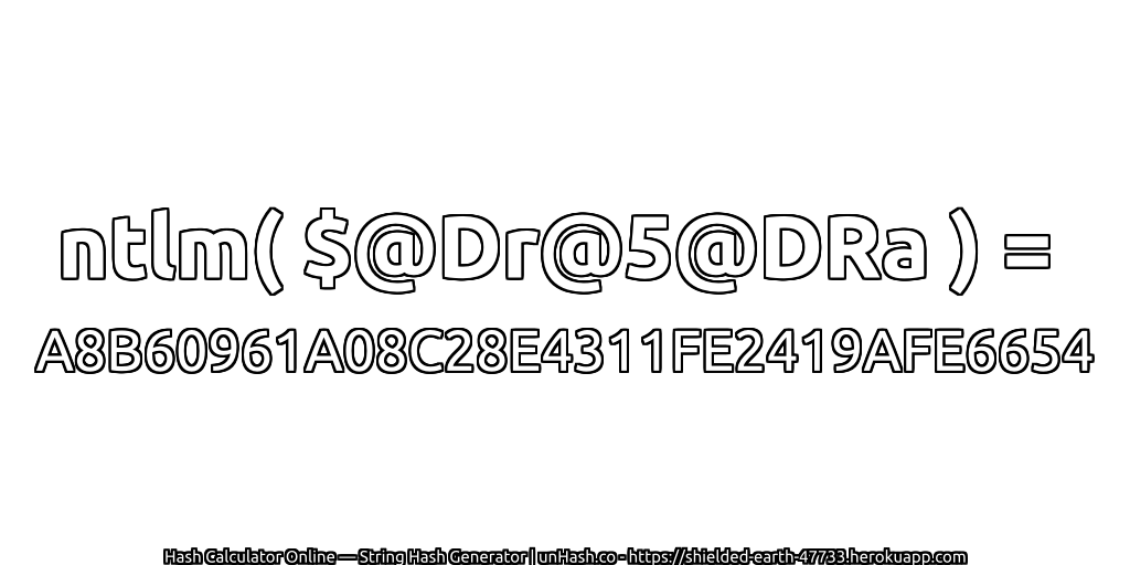 ntlm( $@Dr@5@DRa ) = A8B60961A08C28E4311FE2419AFE6654 | unHash.co