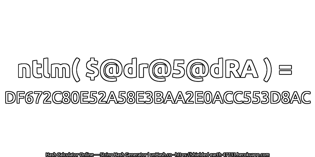 ntlm( $@dr@5@dRA ) = DF672C80E52A58E3BAA2E0ACC553D8AC | unHash.co