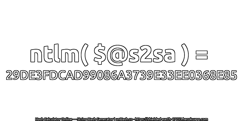 ntlm( $@s2sa ) = 29DE3FDCAD99086A3739E33EE0368E85 | unHash.co
