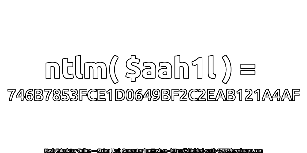ntlm( $aah1l ) = 746B7853FCE1D0649BF2C2EAB121A4AF | unHash.co