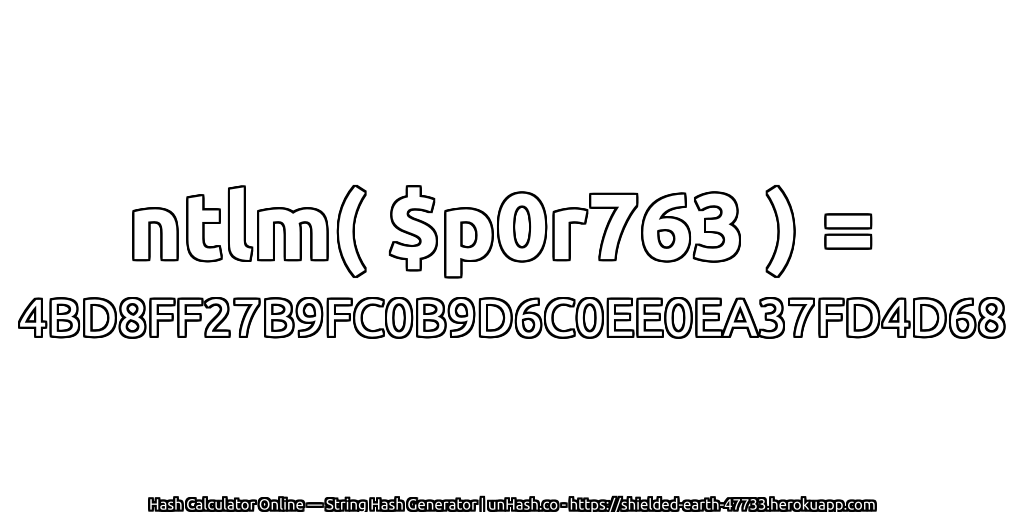 ntlm( $p0r763 ) = 4BD8FF27B9FC0B9D6C0EE0EA37FD4D68 | unHash.co