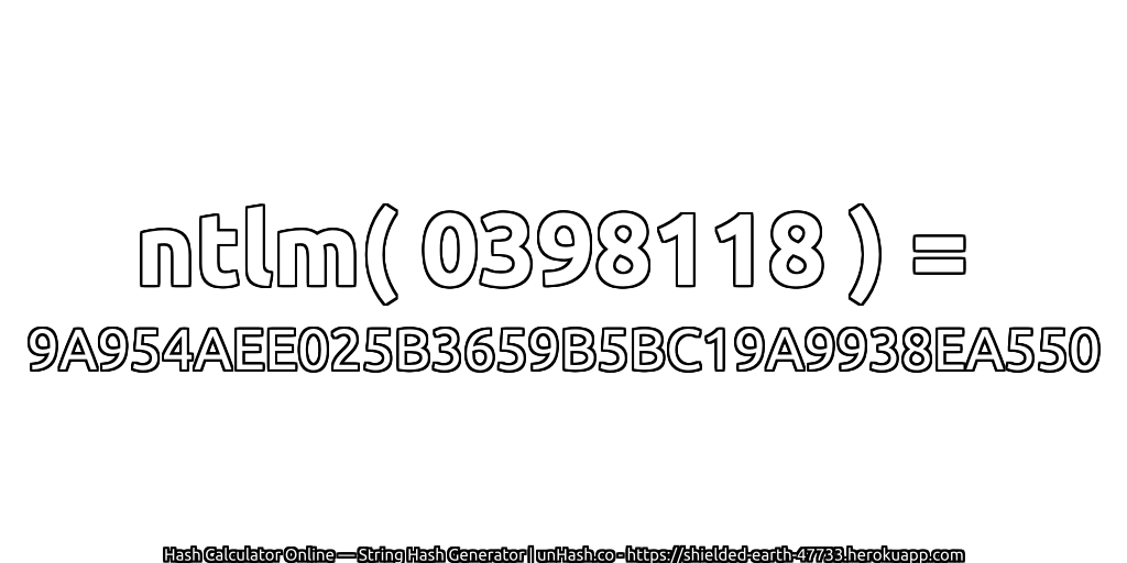 ntlm( 0398118 ) = 9A954AEE025B3659B5BC19A9938EA550 | unHash.co