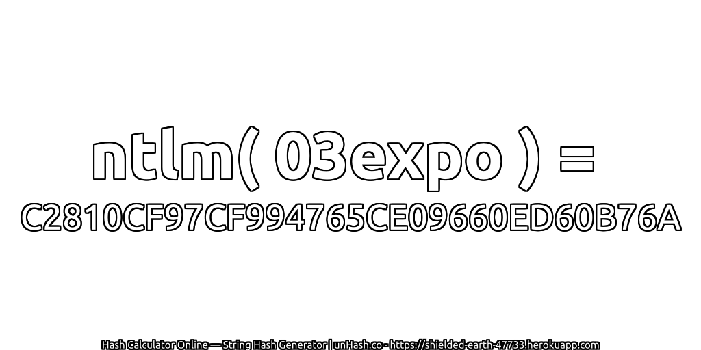ntlm( 03expo ) = C2810CF97CF994765CE09660ED60B76A | unHash.co