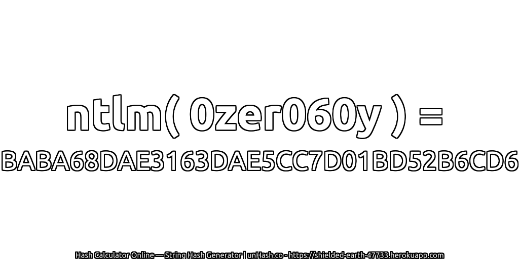 ntlm( 0zer060y ) = BABA68DAE3163DAE5CC7D01BD52B6CD6 | unHash.co