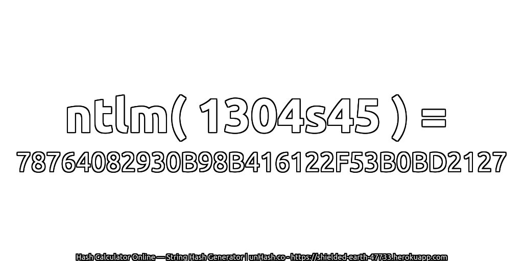 ntlm( 1304s45 ) = 78764082930B98B416122F53B0BD2127 | unHash.co