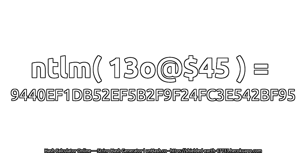 ntlm( 13o@$45 ) = 9440EF1DB52EF5B2F9F24FC3E542BF95 | unHash.co
