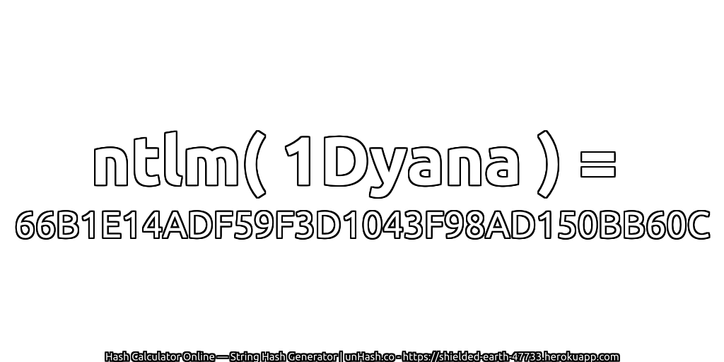 ntlm( 1Dyana ) = 66B1E14ADF59F3D1043F98AD150BB60C | unHash.co