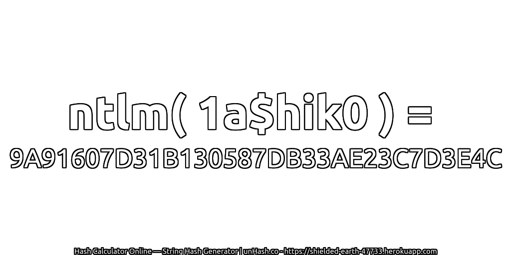 ntlm( 1a$hik0 ) = 9A91607D31B130587DB33AE23C7D3E4C | unHash.co