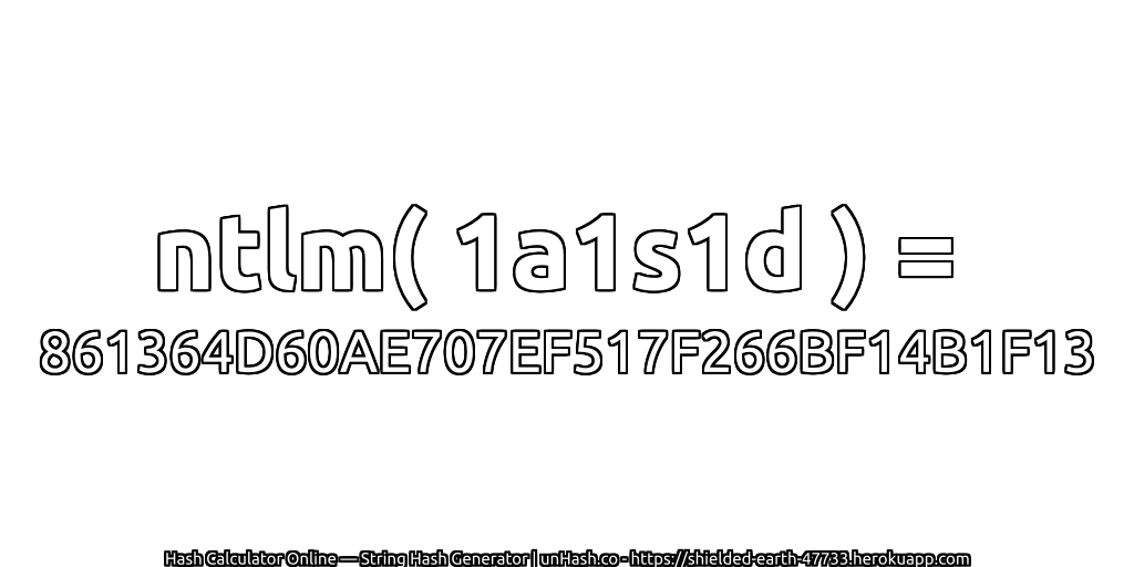 ntlm( 1a1s1d ) = 861364D60AE707EF517F266BF14B1F13 | unHash.co