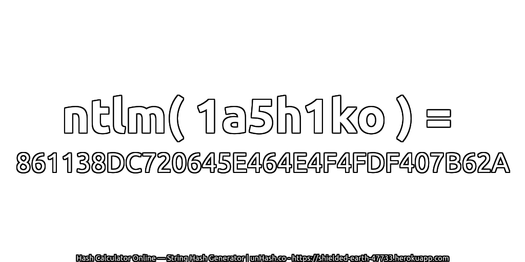 ntlm( 1a5h1ko ) = 861138DC720645E464E4F4FDF407B62A | unHash.co