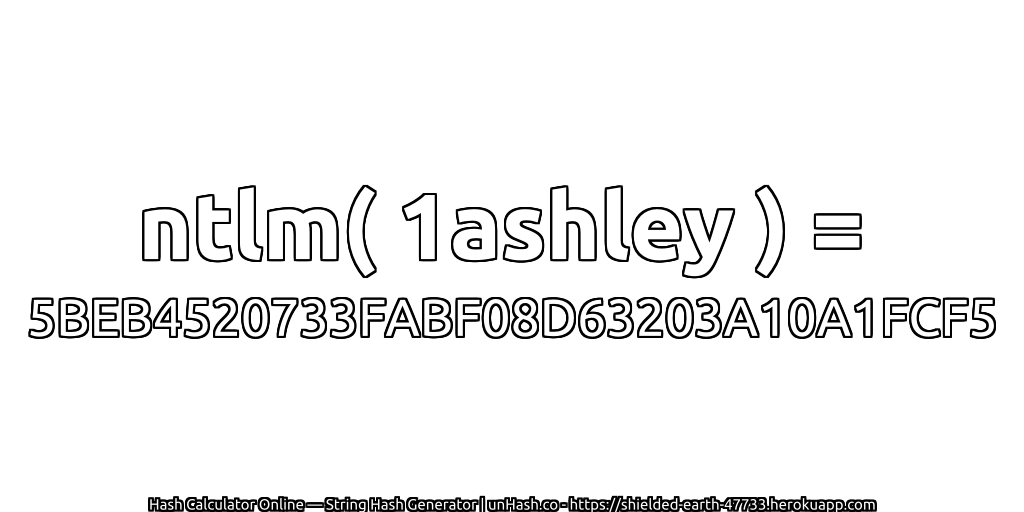 ntlm( 1ashley ) = 5BEB4520733FABF08D63203A10A1FCF5 | unHash.co