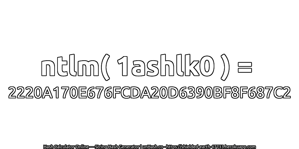 ntlm( 1ashlk0 ) = 2220A170E676FCDA20D6390BF8F687C2 | unHash.co