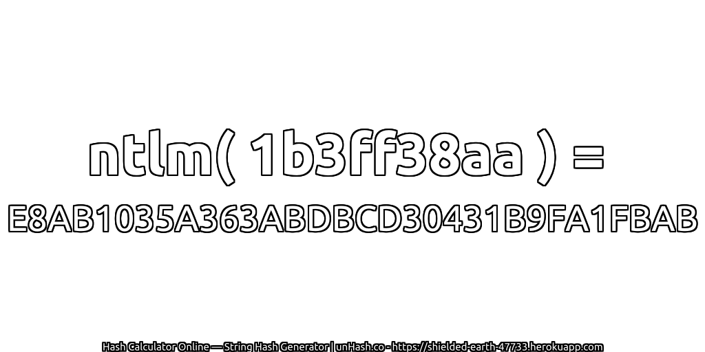 ntlm( 1b3ff38aa ) = E8AB1035A363ABDBCD30431B9FA1FBAB | unHash.co