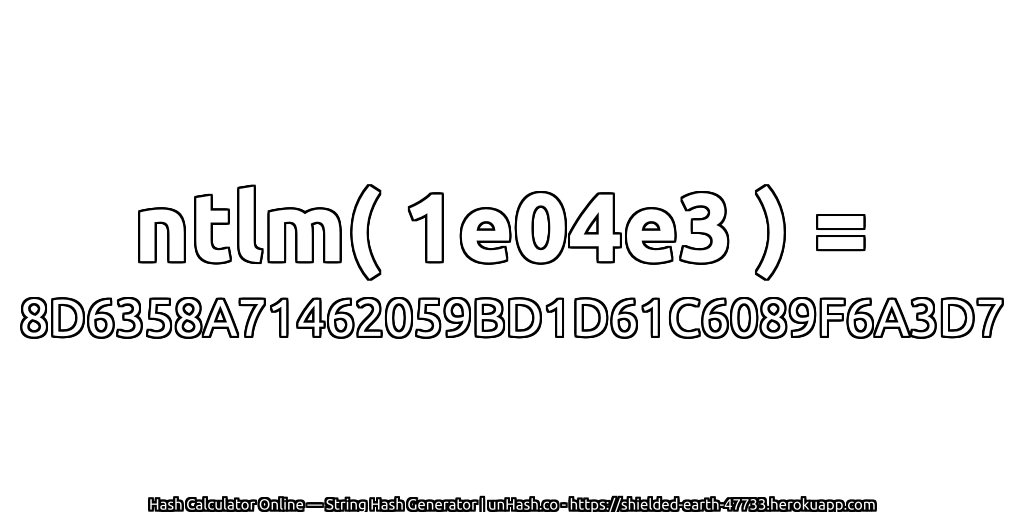 ntlm( 1e04e3 ) = 8D6358A71462059BD1D61C6089F6A3D7 | unHash.co
