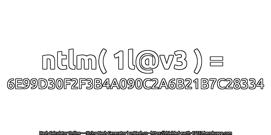 ntlm( 1l@v3 ) = 6E99D30F2F3B4A090C2A6B21B7C28334 | unHash.co
