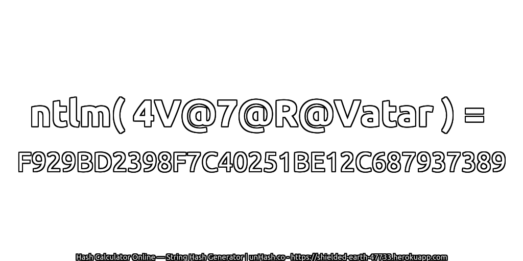 ntlm( 4V@7@R@Vatar ) = F929BD2398F7C40251BE12C687937389 | unHash.co