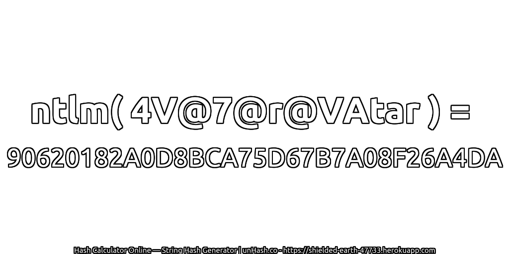 ntlm( 4V@7@r@VAtar ) = 90620182A0D8BCA75D67B7A08F26A4DA | unHash.co