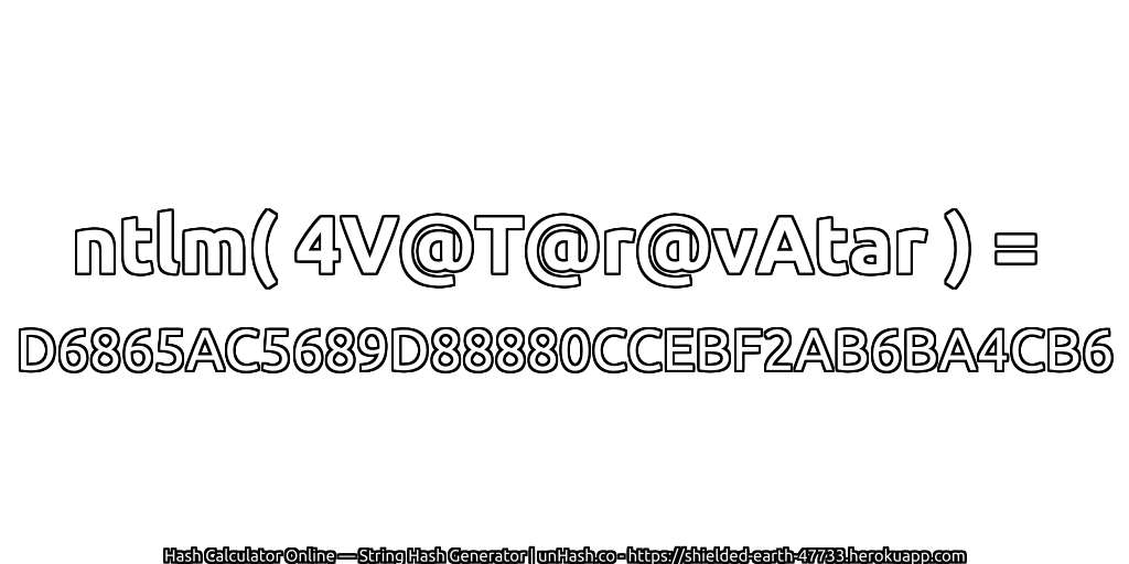 ntlm( 4V@T@r@vAtar ) = D6865AC5689D88880CCEBF2AB6BA4CB6 | unHash.co